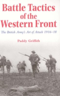 Battle tactics of the Western Front : the British Army's art of attack, 1916-18