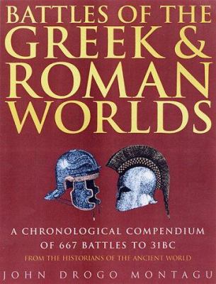 Battles of the Greek and Roman worlds : a chronological compendium of 667 battles to 31 B.C., from the historians of the ancient world