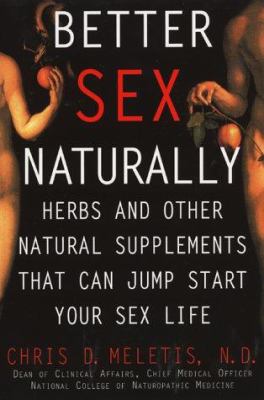 Better sex naturally : a consumer's guide to herbs and other natural supplements that can jump start your sex life / Chris D. Meletis, with Susan M. Fitzgerald.