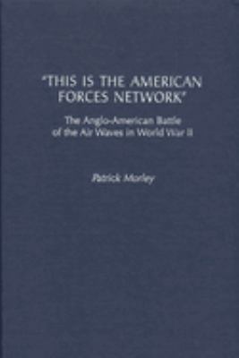 "This is the American Forces Network" : the Anglo-American battle of the air waves in World War II