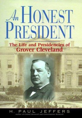 An honest president : the life and presidencies of Grover Cleveland