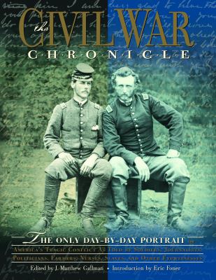 The Civil War chronicle : the only day-by-day portrait of America's tragic conflict as told by soldiers, journalists, politicians, farmers, nurses, slaves, and other eyewitnesses