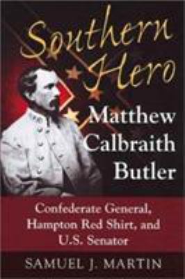 Southern hero : Matthew Calbraith Butler, Confederate general, Hampton Red Shirt, and U.S. senator