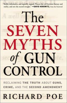 The seven myths of gun control : reclaiming the truth about guns, crime, and the Second Amendment