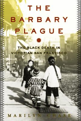 The Barbary plague : the Black Death in Victorian San Francisco