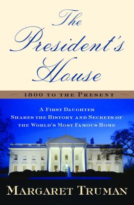 The president's house : a first daughter shares the history and secrets of the world's most famous home