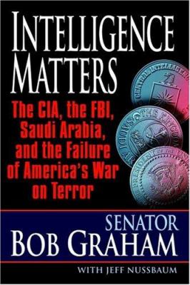 Intelligence matters : the CIA, the FBI, Saudi Arabia, and the failure of America's war on terror