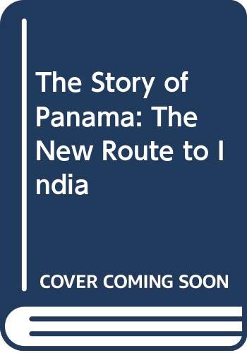 THE STORY OF PANAMA ; THE NEW ROUTE TO INDIA (BY) FRANK A. GAUSE AND CHARLES CARL CARR.