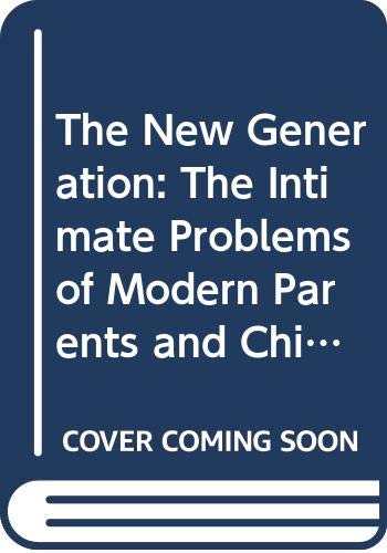 THE NEW GENERATION ; THE INTIMATE PROBLEMS OF MODERN PARENTSAND CHILDREN. EDITED BY V. F.