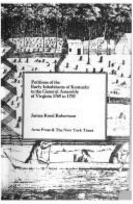 Petitions of the Early Inhabitants of Kentucky of the General Assembly of Virginia, 1769 to 1792 / by James Rood Robertson.