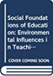 SOCIAL FOUNDATIONS OF EDUCATION ; ENVIRO(N)MENTAL INFLUENCESIN TEACHING AND LEARNING (BY)