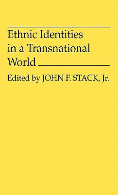 ETHNIC IDENTITIES IN A TRANSNATIONAL WORLD / EDITED BY JOHN F. STACK, JR.