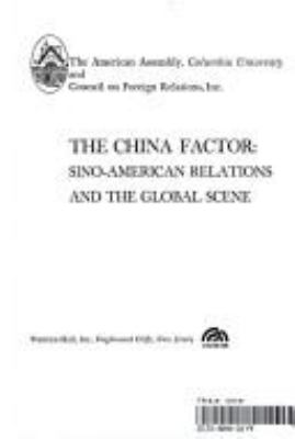 THE CHINA FACTOR : SINO-AMERICAN RELATIONS AND THE GLOBAL SCENE.