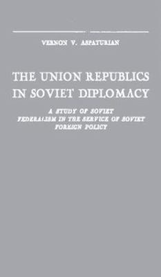 The Union Republics in Soviet diplomacy : a study of Soviet federalism in the service of Soviet foreign policy