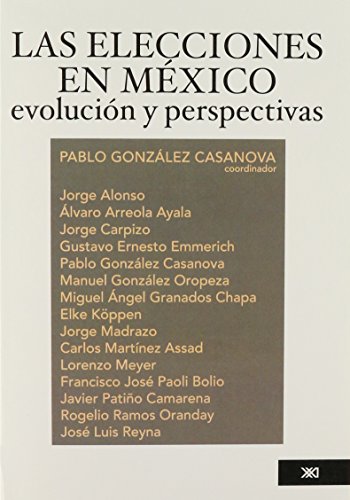 LAS ELECCIONES EN M EXICO : EVOLUCI ON Y PERSPECTIVAS / POR JORGE ALONSO ... (ET AL.) ; CO