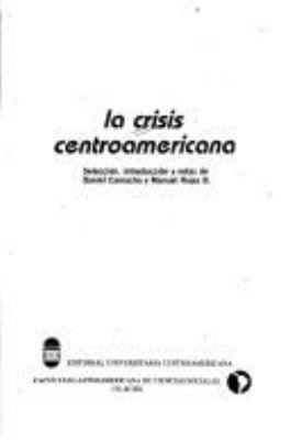 La Crisis CentroAmericana: sellecci on, Introducci on Y Notas De Daniel Camacho Y Manuel R
