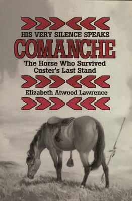 His Very Silence Speaks : ; : Comanche--The Horse Who Survived Custer's Last STand / by Elizabeth Atwood Lawrence.