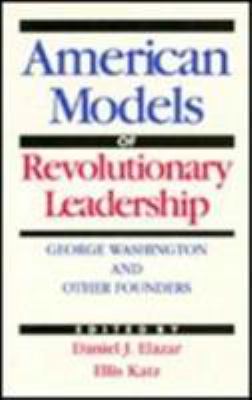 American models of revolutionary leadership : George Washington and other founders / edite