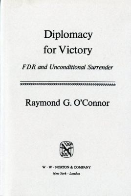 Diplomacy for victory : FDR and unconditional surrender / Raymond G. O'Connor.