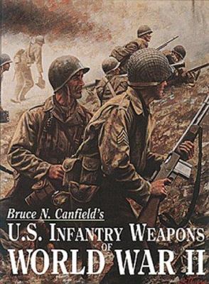 U.S. infantry weapons of World War II / Bruce N. Canfield.
