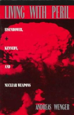Living with Peril : Eisenhower, Kennedy, and Nuclear Weapons.