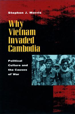 Why Vietnam Invaded Cambodia : Political Culture and the Causes of War.