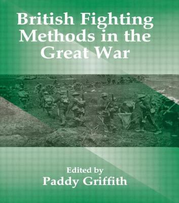 British Fighting Methods in the Great War / edited by Paddy Griffith.