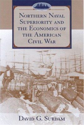 Northern naval superiority and the economics of the American Civil War / David G. Surdam.