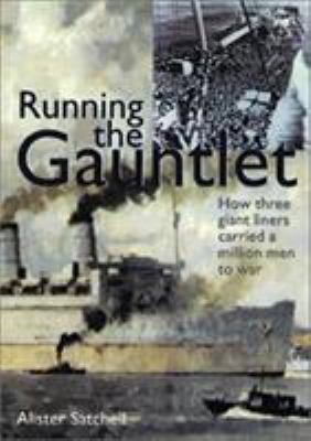 Running the gauntlet : how three giant liners carried a million men to war, 1942-1945 / Alister Satchell.