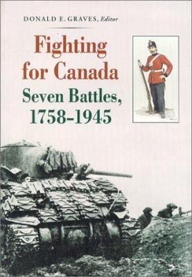 Fighting for Canada : seven battles, 1758-1945 / edited by Donald E. Graves, with John R. Grodzinski... and maps and illustrations by Christopher Johnson.