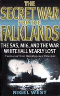 Secret war for the Falklands : the SAS, M16, and the war Whitehall nearly lost / by Nigel West.