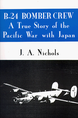 B-24 bomber crew : a true story of the Pacific war with Japan / J.A. Nichols.