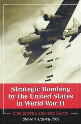 Strategic bombing by the United States in World War II : the myths and the facts