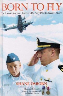 Born to fly : the heroic story of downed U.S. Navy pilot : Lt. Shane Osborn / Shane Osborn with Malcolm McConnell ; adapted for young people by Michael French.