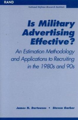 Is military advertising effective? : an estimation methodology and applications to recruiting in the 1980s and 1990s / James N. Dertouzos, Steven Garbert.