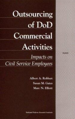 Outsourcing of DOD commmercial activites : impacts on civil service employees / Albert A. Robbert, Susan M. Gates, Marc N. Elliott.