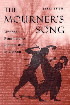 The mourner's song : war and remembrance from The Iliad to Vietnam