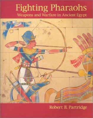 Fighting pharaohs : weapons and warfare in ancient Egypt / Robert B. Partridge.