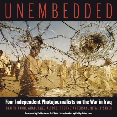 Unembedded : four independent photojournalists on the war in Iraq