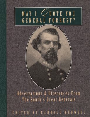 May I quote you, General Forrest? : observations and utterances of the South's great generals