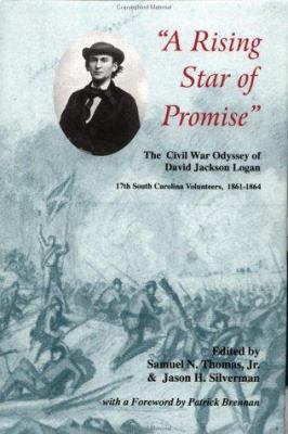 "A rising star of promise" : the Civil War odyssey of David Jackson Logan, 17th South Carolina Volunteers, 1861-1864