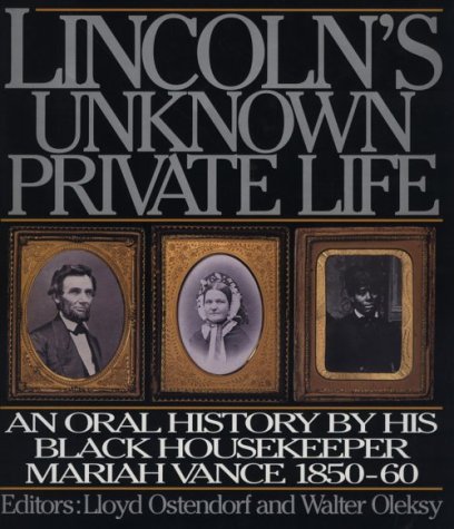 Lincoln's unknown private life : an oral history by his black housekeeper Mariah Vance, 1850-1860