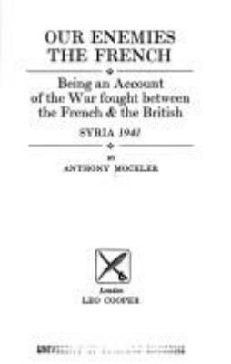 Our enemies the French : being an account of the war fought between the French & the British, Syria, 1941