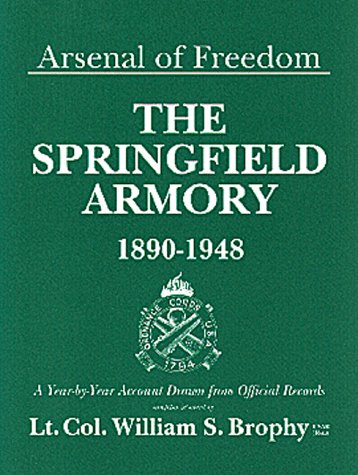 Arsenal of freedom : the Springfield Armory 1890-1948 : a year-by-year account drawn from official records