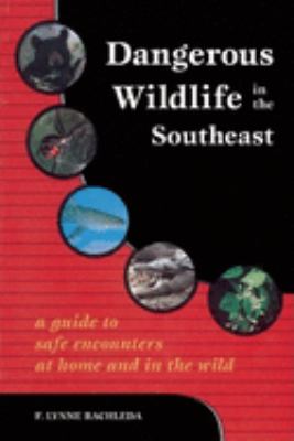 Dangerous wildlife in the Southeast : a guide to safe encounters at home and in the wild