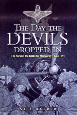 The day the devils dropped in : the 9th Parachute Battalion in Normandy, D-Day to D+6 : the Merville Battery to the Château St Côme