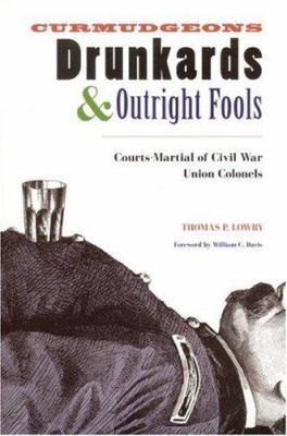 Curmudgeons, drunkards, and outright fools : courts-martial of Civil War Union colonels