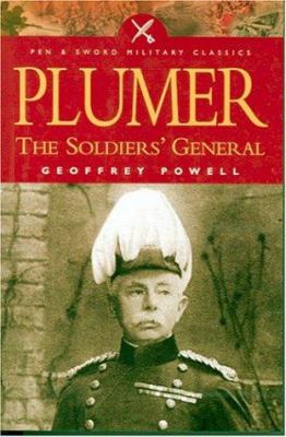 Plumer : the soldier's general : a biography of Field-Marshal Viscount Plumer of Messines
