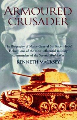 Armoured crusader : the biography of Major-General Sir Percy 'Hobo' Hobart