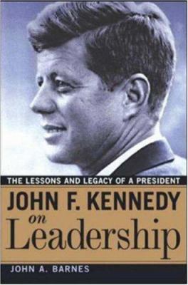 John F. Kennedy on leadership : the lessons and legacy of a president